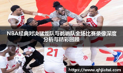 NBA经典对决猛龙队与鹈鹕队全场比赛录像深度分析与精彩回顾