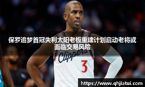 保罗追梦首冠失利太阳老板重建计划启动老将或面临交易风险