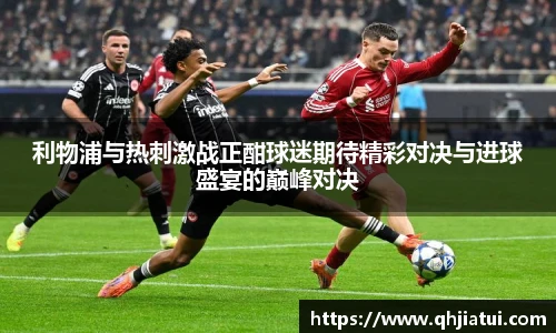 多宝官方网站利物浦与热刺激战正酣球迷期待精彩对决与进球盛宴的巅峰对决