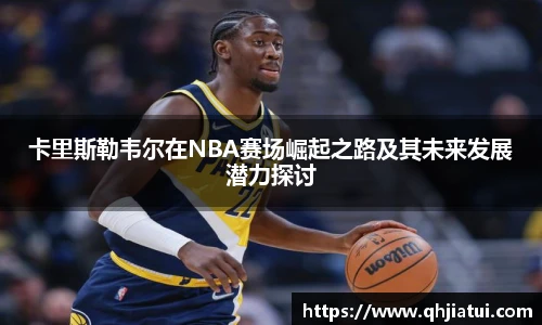 卡里斯勒韦尔在NBA赛场崛起之路及其未来发展潜力探讨