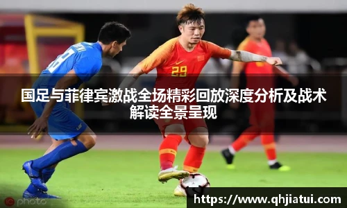 多宝官方网站国足与菲律宾激战全场精彩回放深度分析及战术解读全景呈现