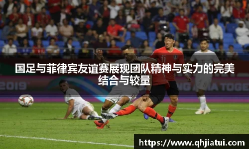 多宝官方网站国足与菲律宾友谊赛展现团队精神与实力的完美结合与较量